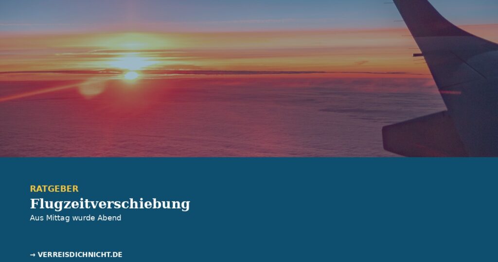 Flugzeitverschiebung Reisemangel: Wenn aus Mittag Abend wird