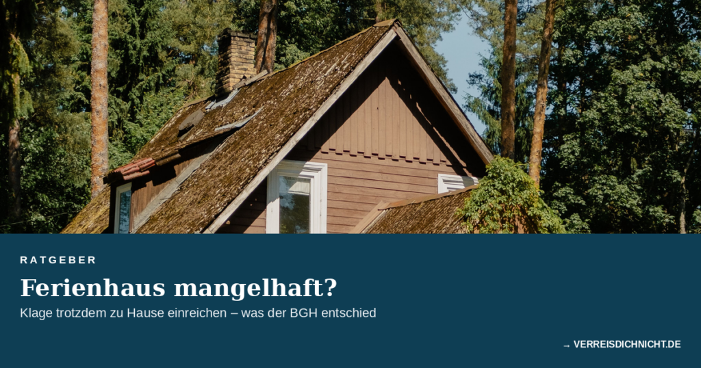 Klage am Wohnsitzgericht: mangelhaftes Ferienhaus im Urlaub